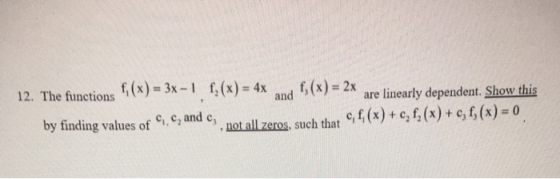 -----..on 12. The functions (*) s f(x) = 3x - 1 fy(x) = 4x and f(x) = 2x are linearly dependent. Show this by finding values