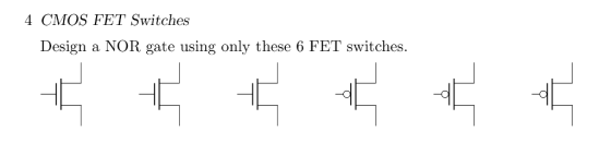 4 CMOS FET Switches Design a NOR gate using only these 6 FET switches
