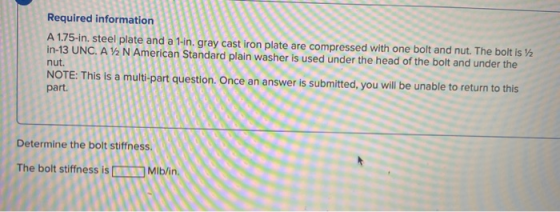 Required information A 1.75-in. steel plate and a 1-in gray cast iron plate are compressed with one bolt and nut. The bolt is