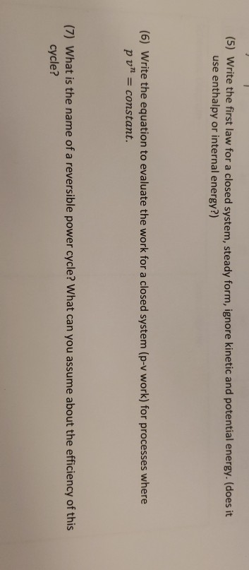 (5) Write the first law for a closed system, steady form, ignore kinetic and potential energy. (does it use enthalpy or inter