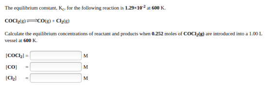 The equilibrium constant, K, for the following reaction is 1.29x10-2 at 600 K. COCI2(g) CO(g) + Cl2(g) Calculate the equilibr
