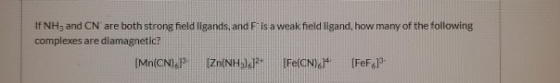 If NH3 and CN are both strong field ligands, and F is a weak field ligand, how many of the following complexes are diamagneti