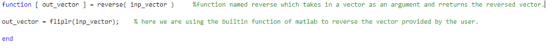 function [ out-vector reverse( inp-vector ) %function named reverse which takes in a vector as an argument and rreturns the