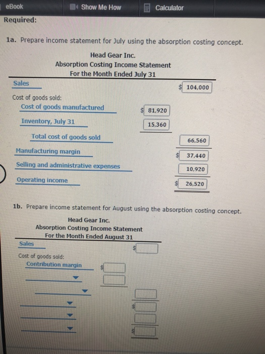 V« Show Me How Calculator eBook Required: 1a. Prepare income statement for July using the absorption costing concept. Head Ge