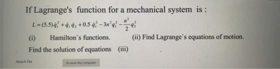 If Lagranges function for a mechanical system is : L = (5.5) ģi +ġ, ġą +0.5 g - 3n’g -93 (i) Hamiltons functions. (ii) Find