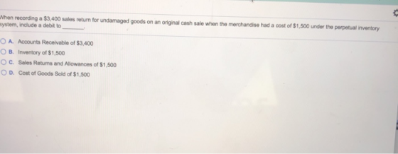 When recording a $3,400 sales return for undamaged goods on an original cash sale when the merchandise had a cost of $1,500 u