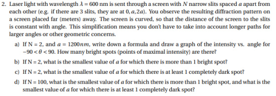 2. Laser light with wavelength 1 = 600 nm is sent through a screen with N narrow slits spaced a apart from each other (e.g. i