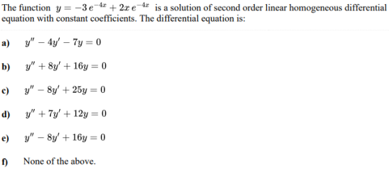 The function y-3e4* + 2xe4* is a solution of second order linear homogeneous differential equation with constant coefficients. The differential equation is: f None of the above.