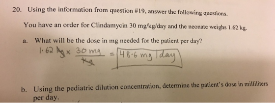 Using the information from question #19, answer the following questions. 20. You have an order for Clindamycin 30 mg/kg/day a