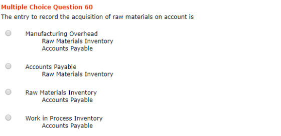 Multiple Choice Question 60 The entry to record the acquisition of raw materials on account is Manufacturing Overhead Raw Materials Inventory Accounts Payable Accounts Payable Raw Materials Inventory Raw Materials Inventory Accounts Payable Work in Process Inventory Accounts Payable