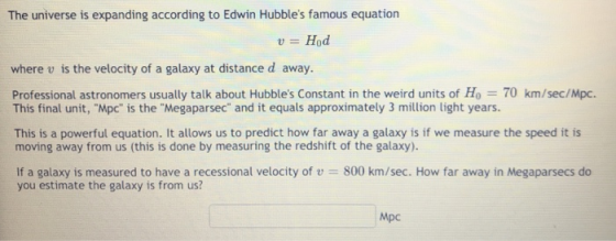 The universe is expanding according to Edwin Hubbles famous equation v = Hod where v is the velocity of a galaxy at distance