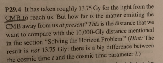 P29.4 It has taken roughly 13.75 Gy for the light from the CMB to reach us. But how far is the matter emitting the CMB away f