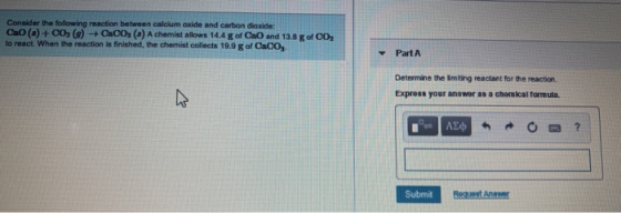 Consider the following reaction between calcium oxide and carbon dioxide: Cao (0) + CO2(g) Cacos@) A chemist allows 14.4 g of