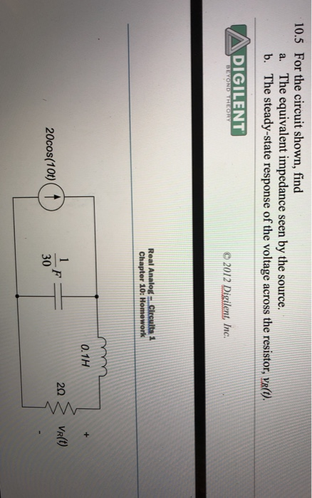 10.5 For the circuit shown, find a. The equivalent impedance seen by the source. b. The steady-state response of the voltage
