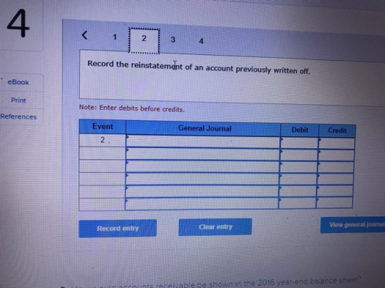 4 2 3 Record the reinstatement of an account previously written off eBook Print References Note: Enter debits before credits. Event General Journal Debit Credit Record entry Clear entry View general journa i minuühie re shownin the 2016 year-end balan