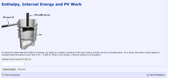Enthalpy, Internal Energy and PV Work -Muvable piston Heating Coil Gas An electrical heater delivers 8.600 k) of energy (as h