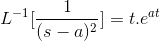 L^{-1}[\frac{1}{(s-a)^2}] =t.e^{at}