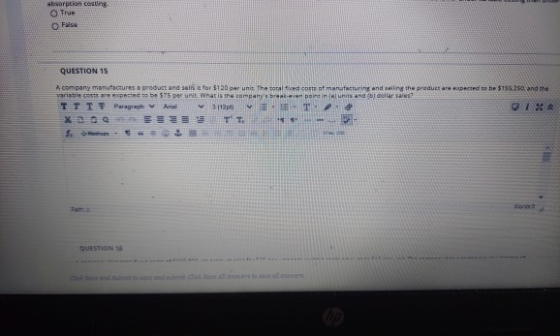 absorption costing True False QUESTION 15 A company manufactures a product and sells for $120 ume the scaled cost at manteatu