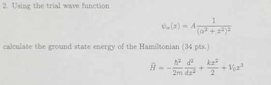 2. Using the trial wave function calculate the ground state energy of the Hamiltonian (34 pts.)