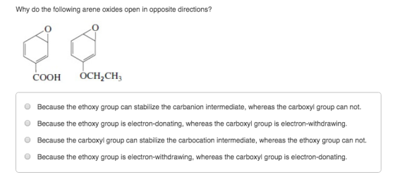 Why do the following arene oxides open in opposite directions? OCH2CH3 COOH Because the ethoxy group can stabilize the carban