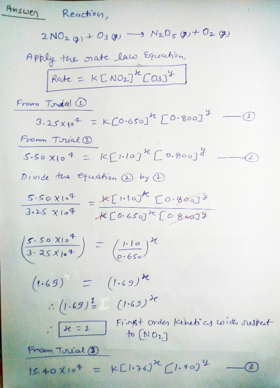 Answen Reaction, 2 NO2 (g) + O₂(g) → N2O5 g) + O2 (g) Apply the rate law equation, Rate = K[ NO2]* COBJY I - 0 From Tridal 3.