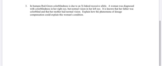 3. In humans Red-Green colorblindness is due to an X-linked recessive allele. A woman was diagnosed with colorblindness in he