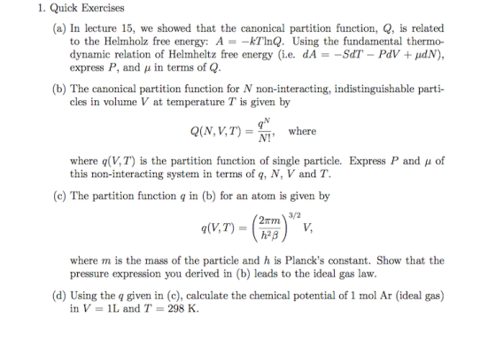 1. Quick Exercises (a) In lecture 15, we showed that the canonical partition function, Q, is related to the Helmholz free ene