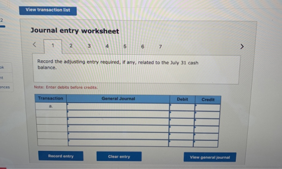 View transaction list Journal entry worksheet < 1 2 Record the adjusting entry required, if any, related to the July 31 cash