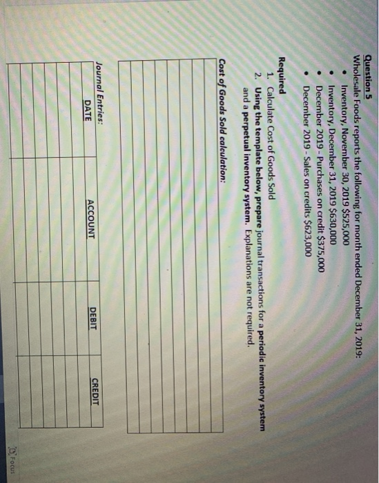 Question 5 Wholesale Foods reports the following for month ended December 31, 2019: Inventory, November 30, 2019 $525,000 • I