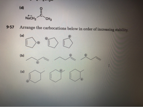 22LI (d) NäCH₂ CH3 9-57 Arrange the carbocations below in order of increasing stability, 000 (b) Qo a