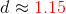 d \approx {\color{Red}1.15}