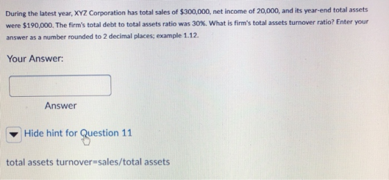 During the latest year, XYZ Corporation has total sales of $300,000, net income of 20,000, and its year-end total assets were