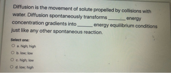 Diffusion is the movement of solute propelled by collisions with water. Diffusion spontaneously transforms energy concentrati