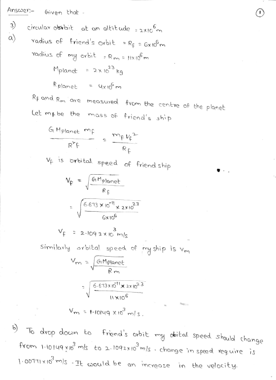 Answer - Given that 3) a) circular osobit at an altitude - 2x106m radius of friends orbit RE 6x 100m radius of my orbit =Rm