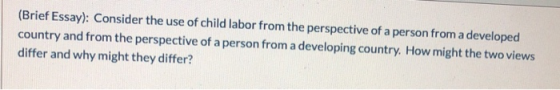 (Brief Essay): Consider the use of child labor from the perspective of a person from a developed country and from the perspec
