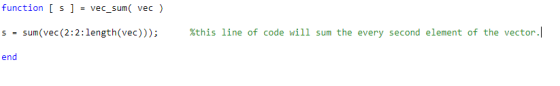 function [ s ] = vec. Sum( vec ) s = sum(vec(2:2:length(vec))); end %this line of code will sum the every second element of t