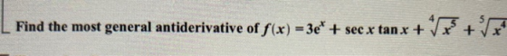 Find the most general antiderivative of f(x) = 3e + sec x tan x + +