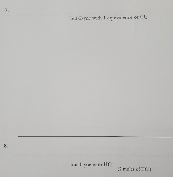 7. but-2-vne with 1 equivalence of Cl. but-1-yne with HCI (2 moles of HCI)