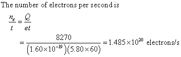 The number of electrons per secondis t et 8270 = 1.485 x 1020 electrons/s 1.60×10-19)(5.80×60)