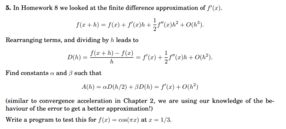 h 5. In Homework 8 we looked at the finite difference approximation of f(x). f(x + 1) = f(x) + f(z)h + }} (-x)+2 +0(h2). R