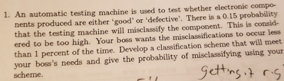 1. An automatic testing machine is used to test whether electronic compo- nents produced are either good or defective. Th