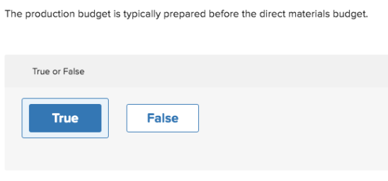 The production budget is typically prepared before the direct materials budget. True or False True False