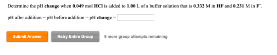 Determine the pH change when 0.049 mol HCl is added to 1.00 L of a buffer solution that is 0.332 M in HF and 0.231 M in F. p