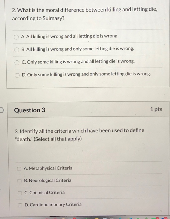 2. What is the moral difference between killing and letting die, according to Sulmasy? O A. All killing is wrong and all lett