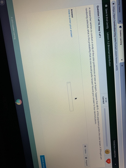xHawkes Leaming htt ify O Save & End Certify Lesson: 5.2 Binomial Distribution TONEONA CHRISTON Question 1 of 10, Step 1 of 1