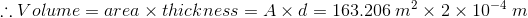 :: Volume = area x thickness = Axd = 163.206 m2 x 2 x 10-4 m