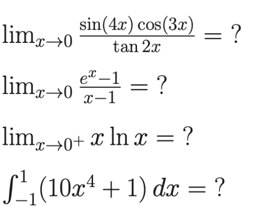 limx40 sin(4.c) cos(3.c) tan 2x = ? limo–0 2–1 eX – 1 = ? lim.c10+ x ln x : ? S-|(10x4 + 1) dx = ?