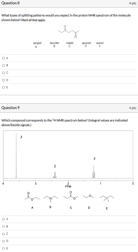 Question 8 4 pts What types of splitting patterns would you expect in the proton NMR spectrum of the molecule shown below? Ma