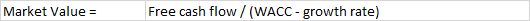 Market Value = Free cash flow /(WACC-growth rate)