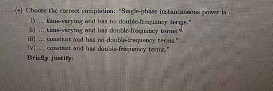 (e) Choose the correct completion: Single-phase instantaneous power is ... i) ... time-varying and has no double-frequency t